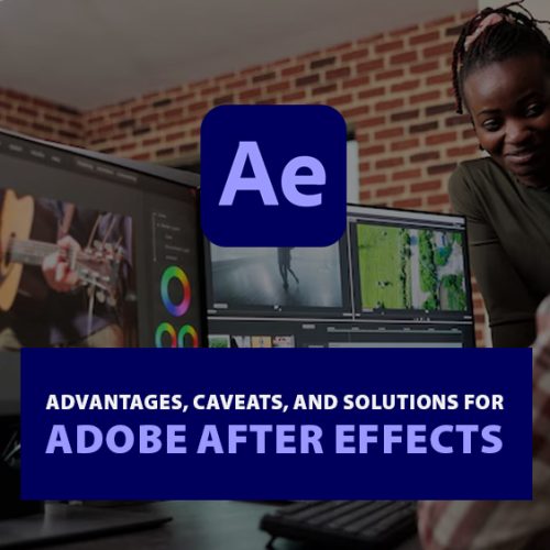 Advantages, Caveats, and Solutions for Adobe After Effects